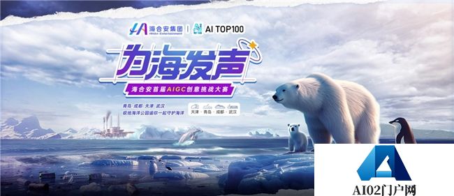 海合安集团与AITOP100平台联合发起:“为海发声”首届AIGC创意挑战大赛启动