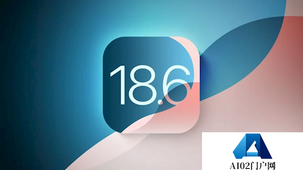 苹果发布iOS18.6正式版更新：修复iPhone24个漏洞国行AI仍未上线