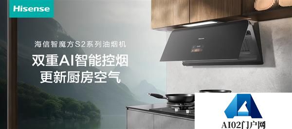 海信智魔方S2系列油烟机：AI大脑精准锁烟实现油烟“零逃逸”